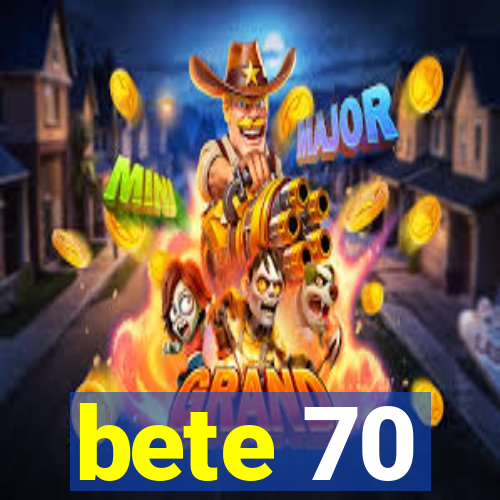 bete 70